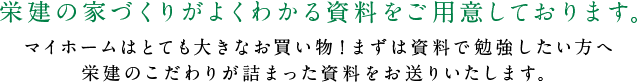 栄建の家づくりがよくわかる資料をご用意しております。